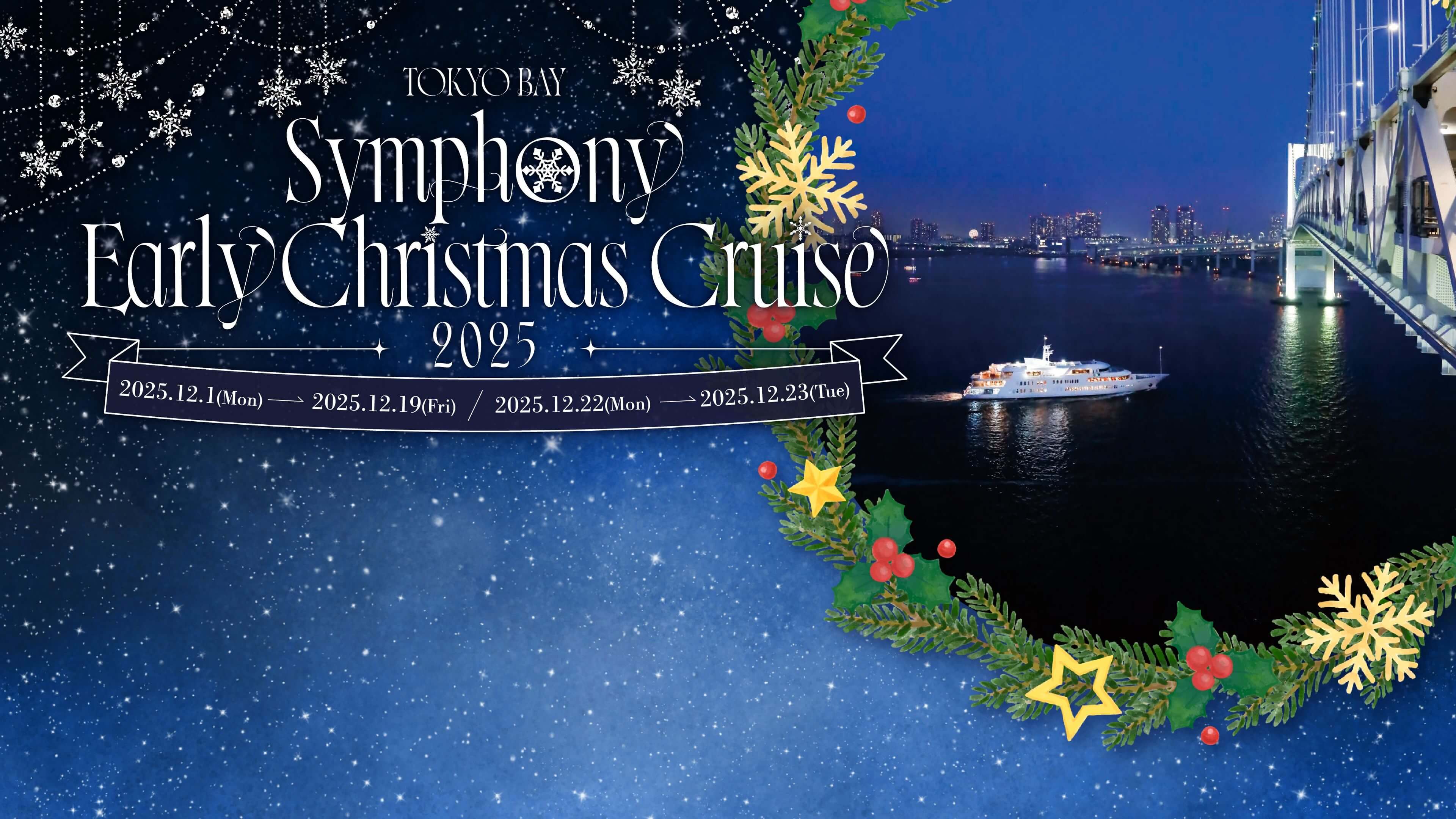 TOKYO BAY Symphony Early Christmas Cruise 2025 | 2025.12.1(Mon) → 2025.12.19(Fri) / 2025.12.22(Mon) → 2025.12.23(Tue)