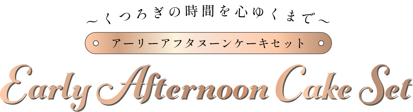 くつろぎの時間を心ゆくまで アーリーアフタヌーンケーキセット