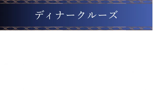 ディナークルーズ。グラスシャンパン1杯付き、19時から21時30分まで。料金195,000円。