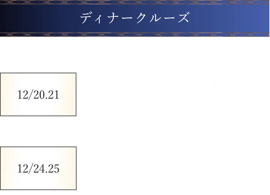 ディナークルーズ。グラスシャンパン1杯付き、19時から21時30分。12月20日・21日は88,000円、12月24日・25日は86,000円。