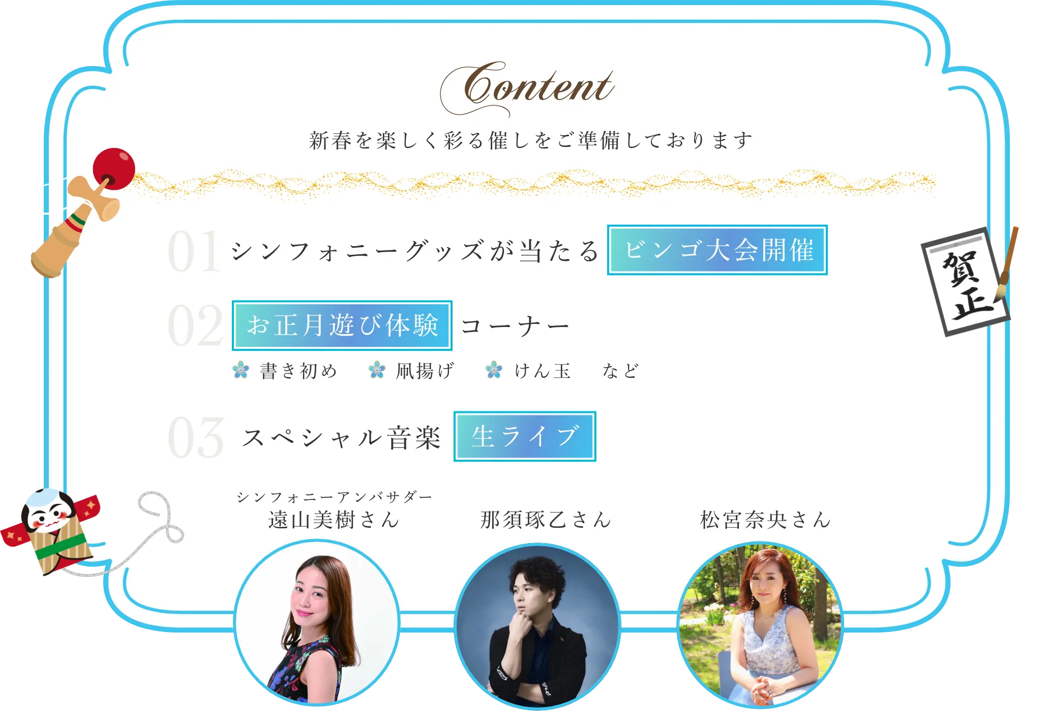 新春を彩る催し内容 シンフォニーグッズが当たるビンゴ大会開催 お正月遊び体験コーナー 書き初め 凧揚げ けん玉 など 遠山美樹さんによる生ライブ